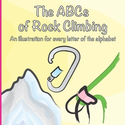 The ABCs of Rock Climbing: A colorful climbing illustration for every letter of the alphabet Paperback Independently Published