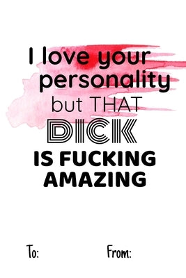 i love your personality but that dick is fucking amazing: No need to buy a card! This bookcard is an awesome alternative over priced cards, and it wil by Funny Print, Cheeky Ktp