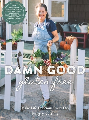 Damn Good Gluten Free Cookbook: 140+ Deliciously Adaptable Gluten Free, Dairy Free, Vegetarian & Paleo Recipes for Vibrant Living! by Curry, Peggy