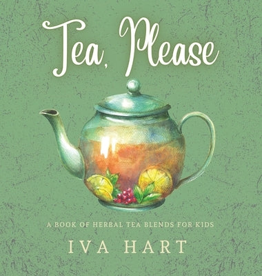 Tea, Please!: Herbal Tea Recipes for Kids by Hart, Iva