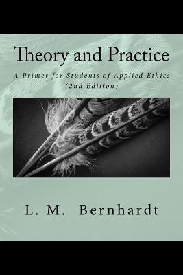 Theory and Practice (2nd Edition): A Primer for Students of Applied Ethics Paperback Createspace Independent Publishing Platform