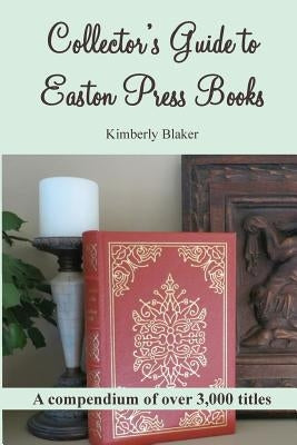 Collector's Guide to Easton Press Books: A Compendium by Blaker, Kimberly