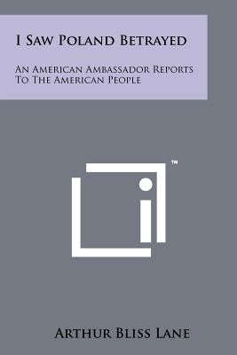 I Saw Poland Betrayed: An American Ambassador Reports To The American People Paperback Literary Licensing, LLC