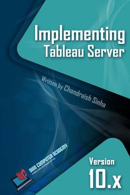 Implementing Tableau Server: A Guide to implementing Tableau Server by Sinha, Chandraish