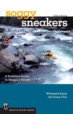 Soggy Sneakers: A Paddler's Guide to Oregon's Rivers Paperback Mountaineers Books