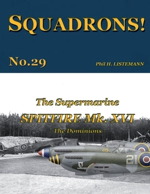 The Supermarine Spitfire Mk. XVI: The Dominions by Listemann, Phil H.