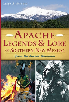 Apache Legends & Lore of Southern New Mexico: From the Sacred Mountain Paperback History Press