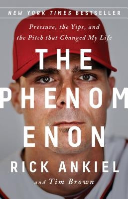 The Phenomenon: Pressure, the Yips, and the Pitch That Changed My Life by Ankiel, Rick