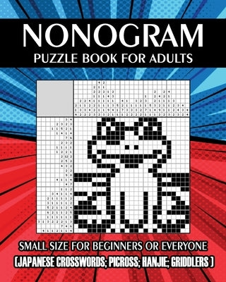 Nonogram Puzzle Book for Adults: Small Size for Beginners or Everyone ( Japanese Crosswords; Picross; Hanjie; Griddlers ) Paperback Independently Published