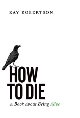 How to Die: A Book about Being Alive by Robertson, Ray