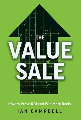 The Value Sale: How to Prove ROI and Win More Deals by Campbell, Ian