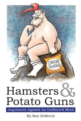 Hamsters & Potato Guns: Arguments Against An Unfiltered Mind by Wallace, Greg