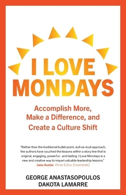 I Love Mondays: Accomplish More, Make a Difference, and Create a Culture Shift by Anastasopoulos, George