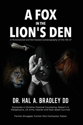 A Fox In the Lion's Den: A Fictionalized and Fact-Based Autobiography of the Life of Dr. Hal A. Bradley, DD. by Bradley, Hal A.