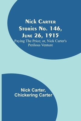 Nick Carter Stories No. 146, June 26, 1915: Paying the Price; or, Nick Carter's Perilous Venture Paperback Alpha Edition