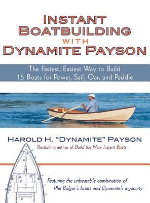 Instant Boatbuilding with Dynamite Payson: The Fastest, Easiest Way to Build 15 Boats for Power, Sail, Oar, and Paddle by Payson