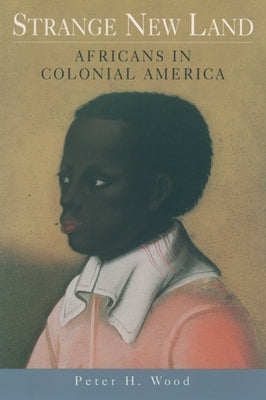 Strange New Land: Africans in Colonial America by Wood, Peter H.