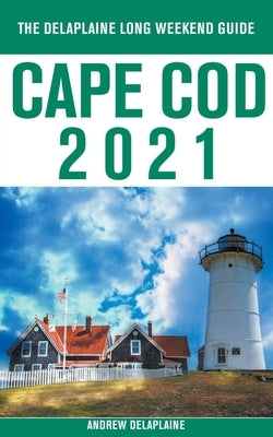 Cape Cod - The Delaplaine 2021 Long Weekend Guide by Delaplaine, Andrew