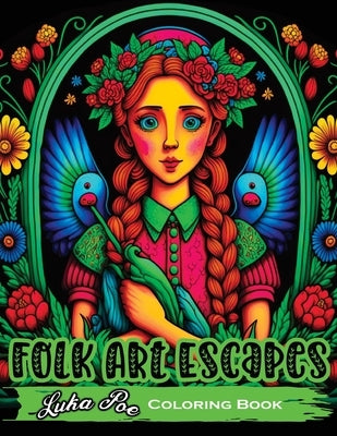 Folk Art Escapes: Coloring Book for Adults Featuring Intricate Designs and Patterns Inspired by Traditional Folk Art From Around the Wor by Poe, Luka