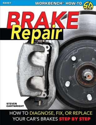 Brake Repair: How to Diagnose, Fix, or Replace Your Car's Brakes: Step-By-Step by Cartwright, Steven