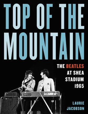 Top of the Mountain: The Beatles at Shea Stadium 1965 by Jacobson, Laurie