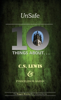 Unsafe: Ten Things About C S Lewis & Evangelism in Narnia Paperback Great Writing