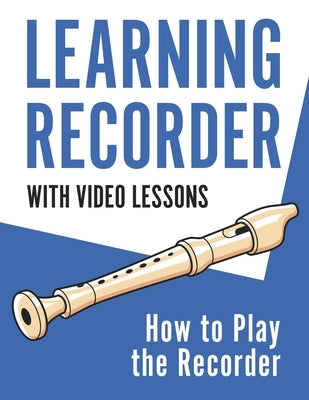 Learning Recorder: How to Play the Recorder 143 Pages (With Video Lessons) by Press, Barton