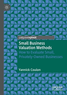 Small Business Valuation Methods: How to Evaluate Small, Privately-Owned Businesses by Coulon, Yannick