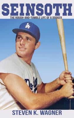 Seinsoth: The Rough-and-Tumble Life of a Dodger by Wagner, Steven K.