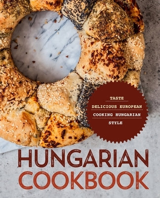Hungarian Cookbook: Taste Delicious European Cooking Hungarian Style Paperback Independently Published