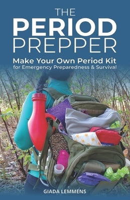 The Period Prepper: Make Your Own Period Kit for Emergency Preparedness and Survival Paperback Giada Lemmens