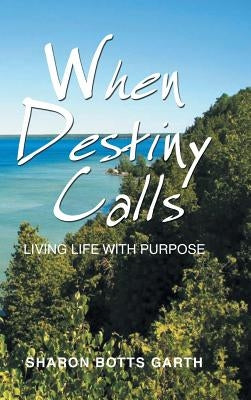 When Destiny Calls: Living Life with Purpose by Garth, Sharon Botts