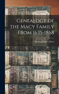 Genealogy of the Macy Family From 1635-1868 by Macy, Silvanus Jenkins