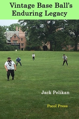 Vintage Base Ball's Enduring Legacy by Pelikan, Jack