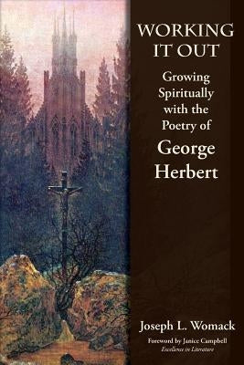 Working it Out: Growing Spiritually with the Poetry of George Herbert by Womack, Joseph L.