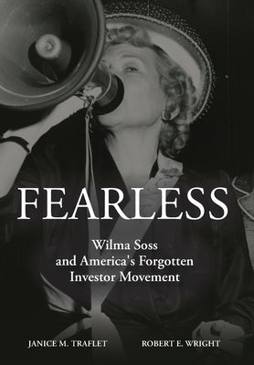 Fearless: Wilma Soss and America's Forgotten Investor Movement by Traflet, Janice M.