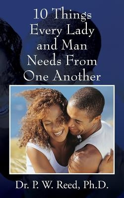 10 Things Every Lady and Man Needs From One Another by Reed, P. W.