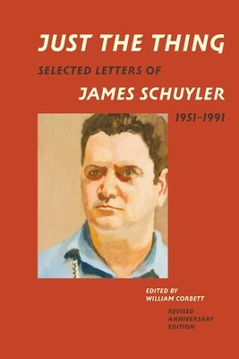 Just the Thing: Selected Letters of James Schuyler, 1951-1991, Revised Anniversary Edition by Schuyler, James