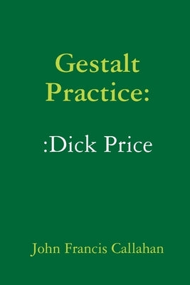 Gestalt Practice: Dick Price by Callahan, John Francis