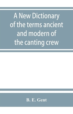 A new dictionary of the terms ancient and modern of the canting crew, in its several tribes of Gypsies, beggers, thieves, cheats, &. with an addition Paperback Alpha Edition