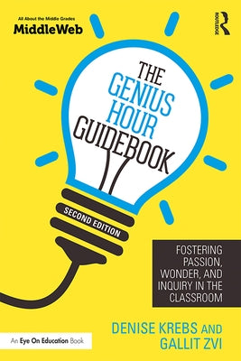 The Genius Hour Guidebook: Fostering Passion, Wonder, and Inquiry in the Classroom by Krebs, Denise