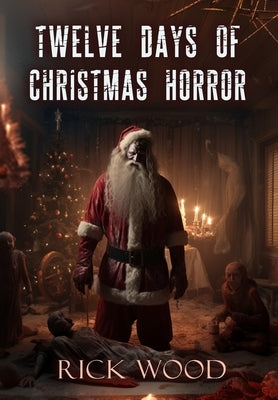 Twelve Days of Christmas Horror by Wood, Rick