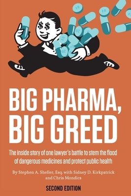 Big Pharma, Big Greed (Second Edition): The Inside Story of One Lawyer's Battle to Stem the Flood of Dangerous Medicines and Protect Public Health by Sheller, Stephen A.