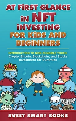 At first glance in NFT Investing for Kids and Beginners: Introduction to Non-Fungible Token: Crypto, Bitcoin, Blockchain, and Stocks Investing by Smart Books, Sweet