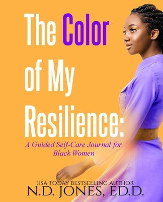 The Color of My Resilience: A Guided Self-Care Journal for Black Women by Jones, N. D.