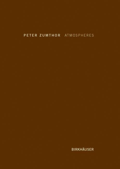 Atmospheres: Architectural Environments. Surrounding Objects by Zumthor, Peter