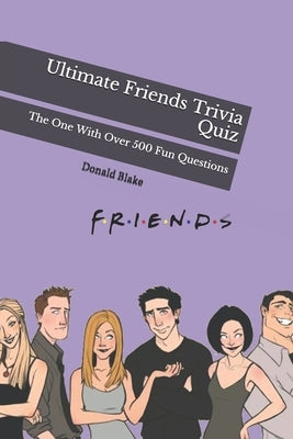 Ultimate Friends Trivia Quiz: The One With Over 500 Fun Questions by Blake, Donald