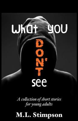 What You Don't See: A Collection of Short Stories for Young Adults Paperback Createspace Independent Publishing Platform