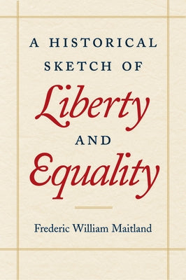 A Historical Sketch of Liberty and Equality: As Ideals of English Political Philosophy from the Time of Hobbes to the Time of Coleridge by Maitland, Frederic William