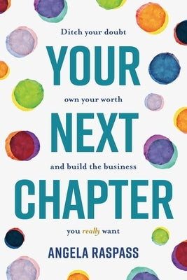 Your Next Chapter: Ditch your doubt, own your worth and build the business you really want by Raspass, Angela